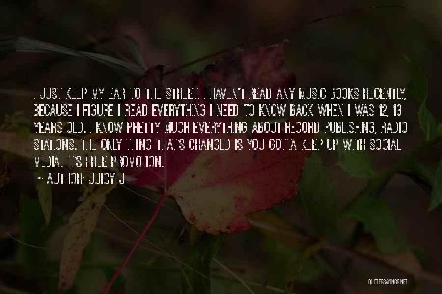 Juicy J Quotes: I Just Keep My Ear To The Street. I Haven't Read Any Music Books Recently, Because I Figure I Read