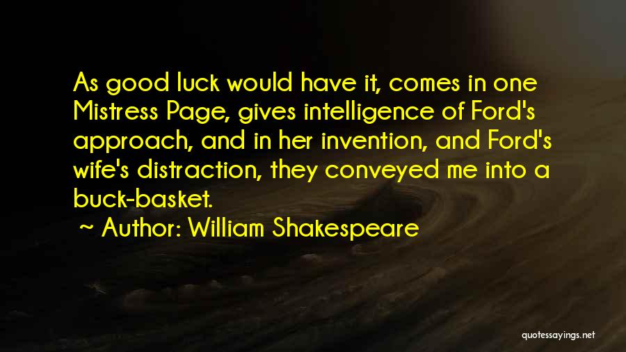 William Shakespeare Quotes: As Good Luck Would Have It, Comes In One Mistress Page, Gives Intelligence Of Ford's Approach, And In Her Invention,