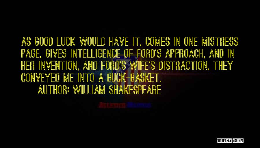 William Shakespeare Quotes: As Good Luck Would Have It, Comes In One Mistress Page, Gives Intelligence Of Ford's Approach, And In Her Invention,