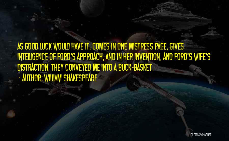 William Shakespeare Quotes: As Good Luck Would Have It, Comes In One Mistress Page, Gives Intelligence Of Ford's Approach, And In Her Invention,