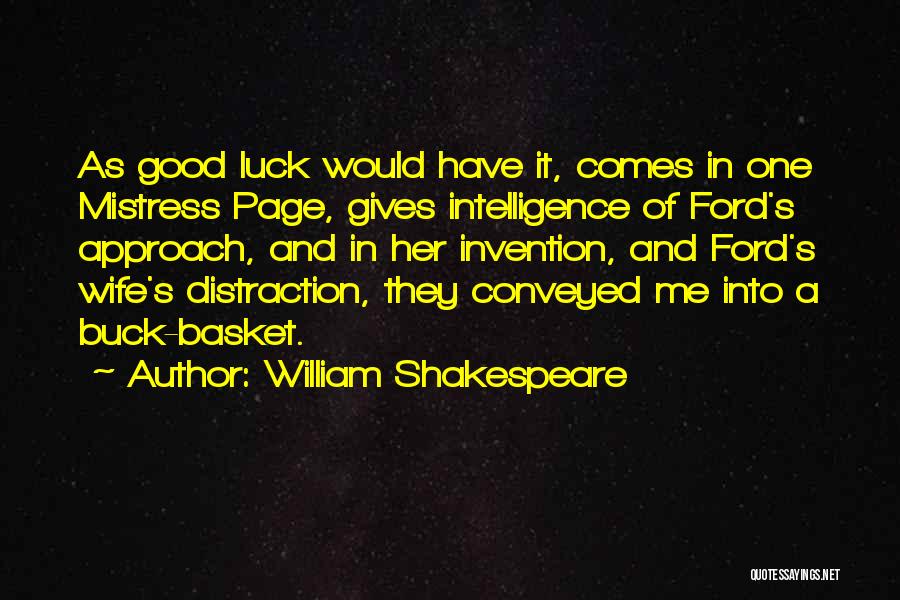 William Shakespeare Quotes: As Good Luck Would Have It, Comes In One Mistress Page, Gives Intelligence Of Ford's Approach, And In Her Invention,