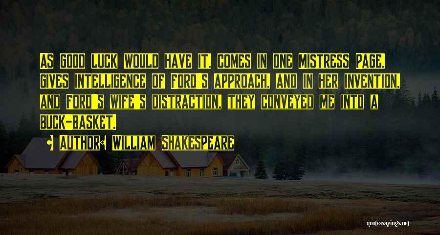 William Shakespeare Quotes: As Good Luck Would Have It, Comes In One Mistress Page, Gives Intelligence Of Ford's Approach, And In Her Invention,