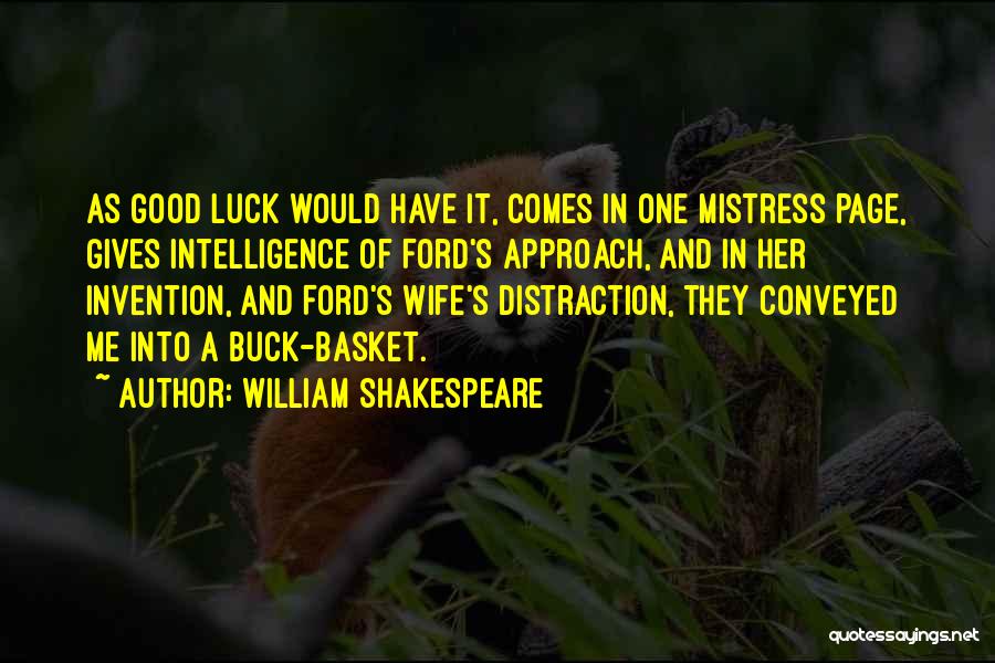 William Shakespeare Quotes: As Good Luck Would Have It, Comes In One Mistress Page, Gives Intelligence Of Ford's Approach, And In Her Invention,