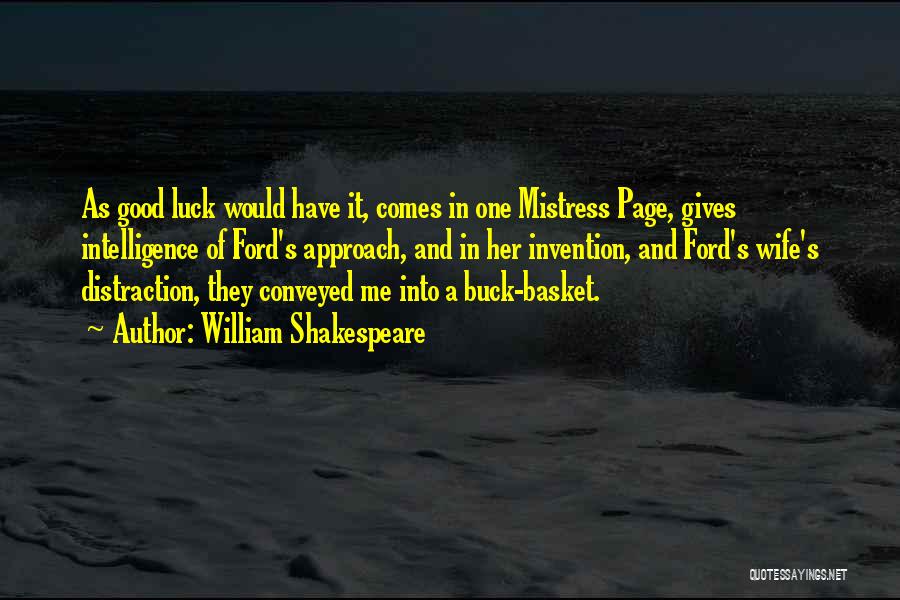 William Shakespeare Quotes: As Good Luck Would Have It, Comes In One Mistress Page, Gives Intelligence Of Ford's Approach, And In Her Invention,