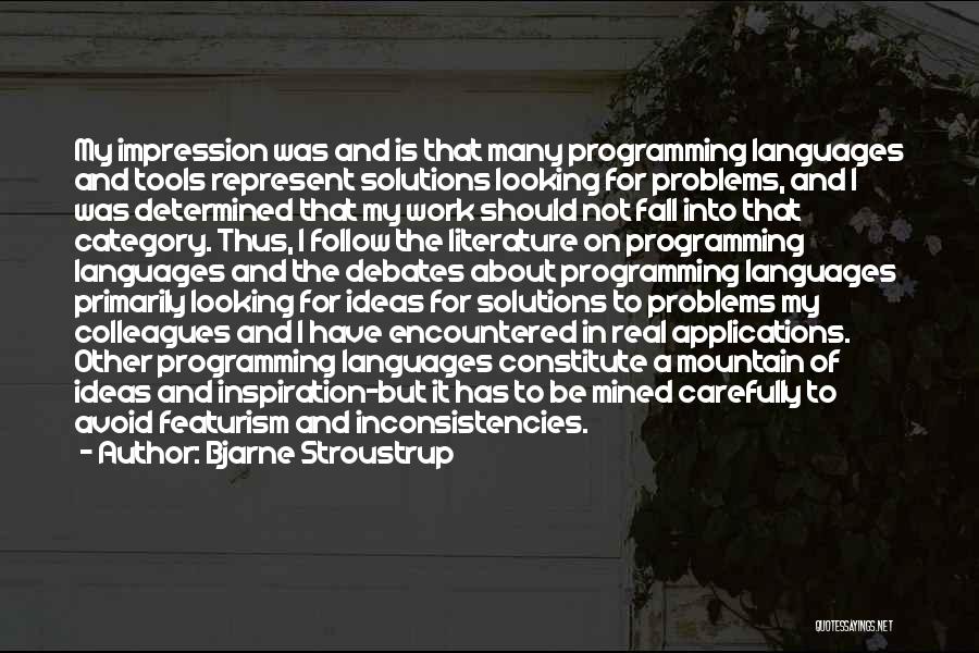 Bjarne Stroustrup Quotes: My Impression Was And Is That Many Programming Languages And Tools Represent Solutions Looking For Problems, And I Was Determined