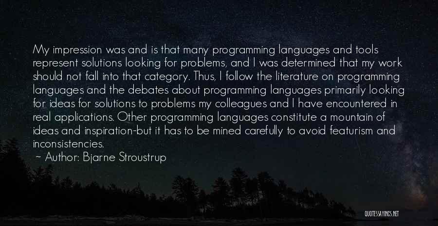 Bjarne Stroustrup Quotes: My Impression Was And Is That Many Programming Languages And Tools Represent Solutions Looking For Problems, And I Was Determined