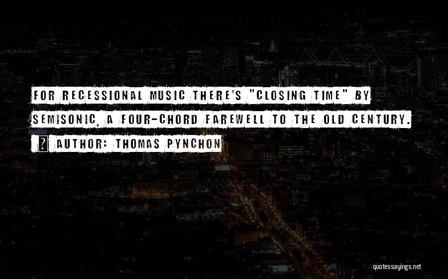 Thomas Pynchon Quotes: For Recessional Music There's Closing Time By Semisonic, A Four-chord Farewell To The Old Century.