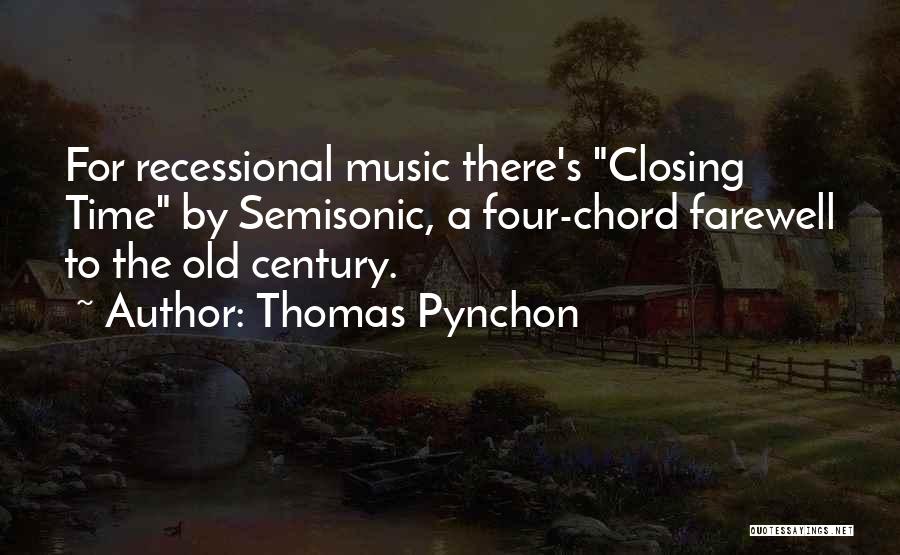 Thomas Pynchon Quotes: For Recessional Music There's Closing Time By Semisonic, A Four-chord Farewell To The Old Century.