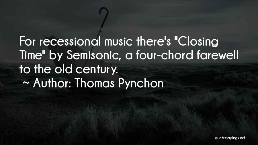 Thomas Pynchon Quotes: For Recessional Music There's Closing Time By Semisonic, A Four-chord Farewell To The Old Century.