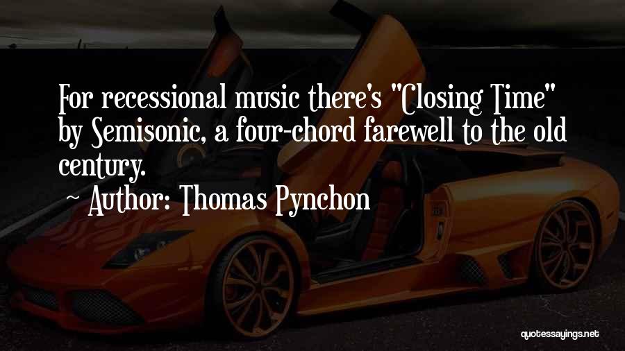 Thomas Pynchon Quotes: For Recessional Music There's Closing Time By Semisonic, A Four-chord Farewell To The Old Century.