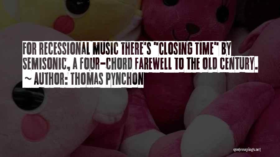 Thomas Pynchon Quotes: For Recessional Music There's Closing Time By Semisonic, A Four-chord Farewell To The Old Century.