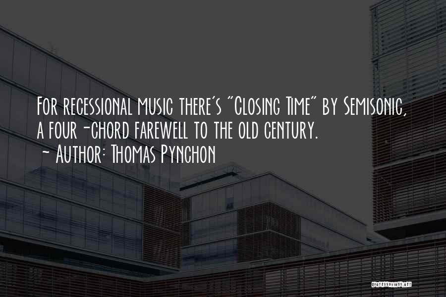 Thomas Pynchon Quotes: For Recessional Music There's Closing Time By Semisonic, A Four-chord Farewell To The Old Century.