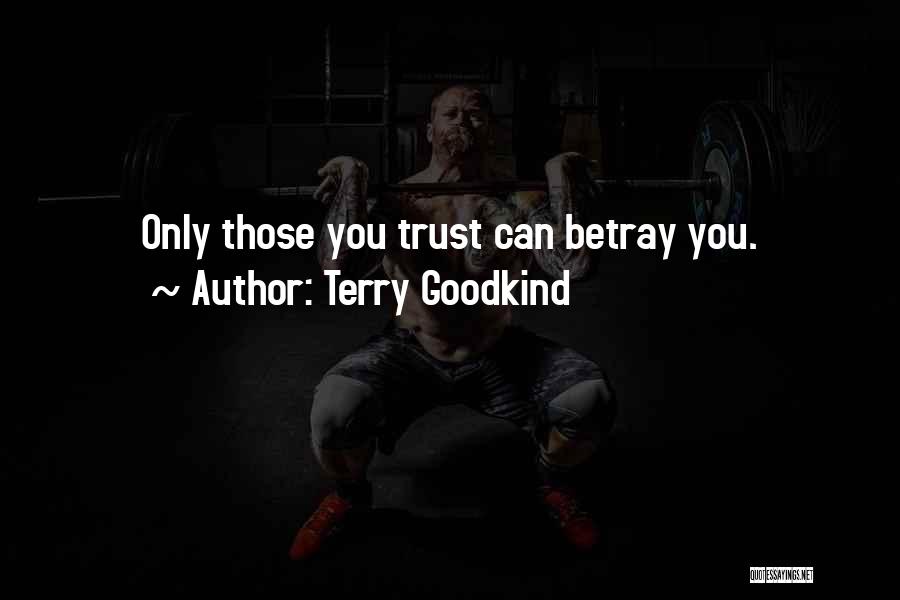 Terry Goodkind Quotes: Only Those You Trust Can Betray You.