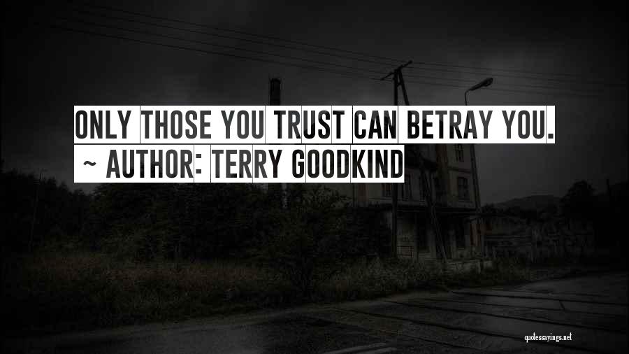 Terry Goodkind Quotes: Only Those You Trust Can Betray You.
