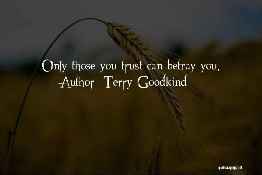 Terry Goodkind Quotes: Only Those You Trust Can Betray You.