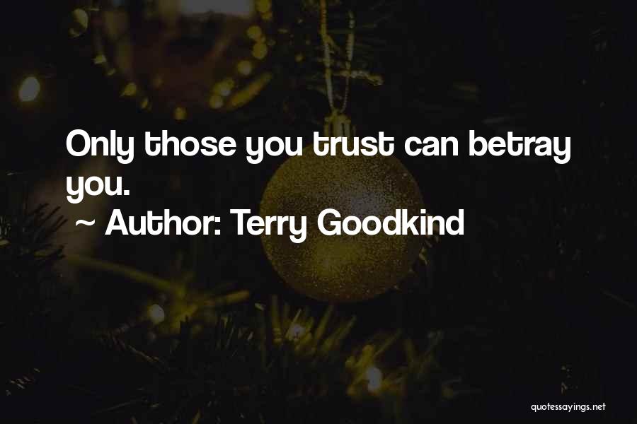 Terry Goodkind Quotes: Only Those You Trust Can Betray You.