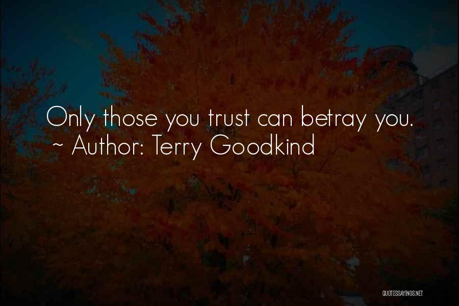 Terry Goodkind Quotes: Only Those You Trust Can Betray You.