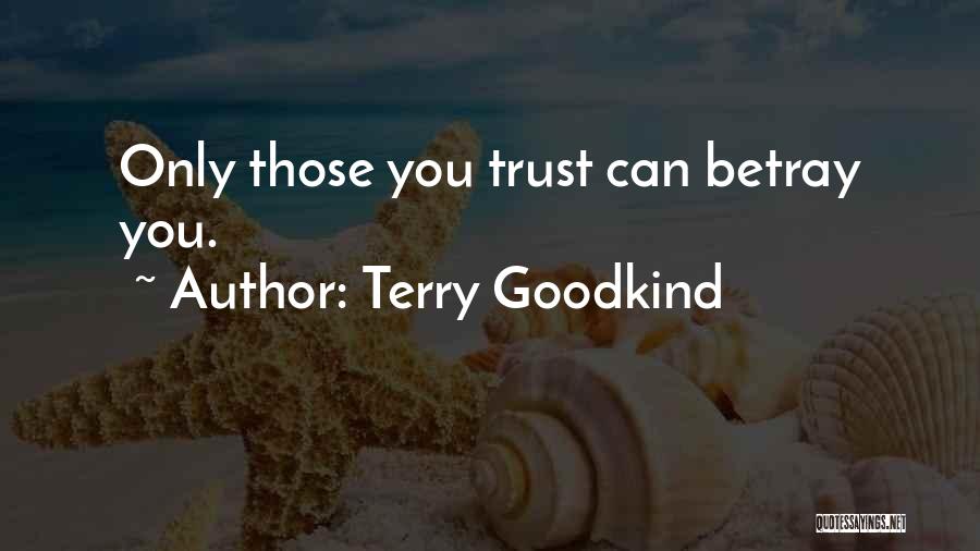 Terry Goodkind Quotes: Only Those You Trust Can Betray You.