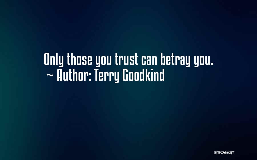 Terry Goodkind Quotes: Only Those You Trust Can Betray You.