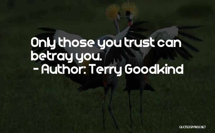 Terry Goodkind Quotes: Only Those You Trust Can Betray You.