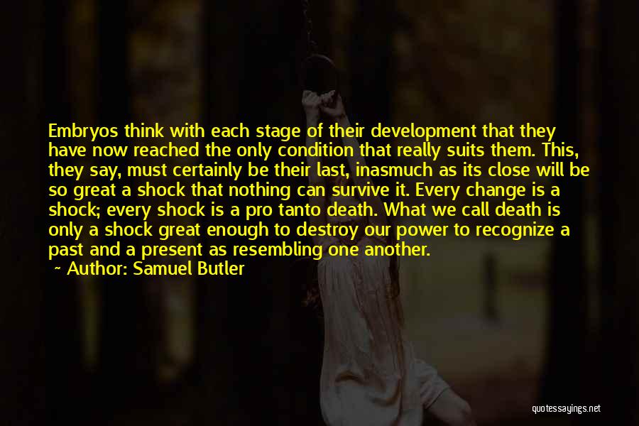 Samuel Butler Quotes: Embryos Think With Each Stage Of Their Development That They Have Now Reached The Only Condition That Really Suits Them.