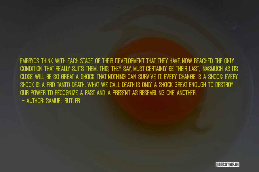 Samuel Butler Quotes: Embryos Think With Each Stage Of Their Development That They Have Now Reached The Only Condition That Really Suits Them.