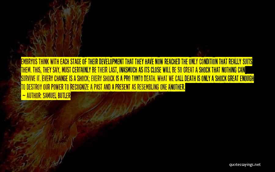 Samuel Butler Quotes: Embryos Think With Each Stage Of Their Development That They Have Now Reached The Only Condition That Really Suits Them.