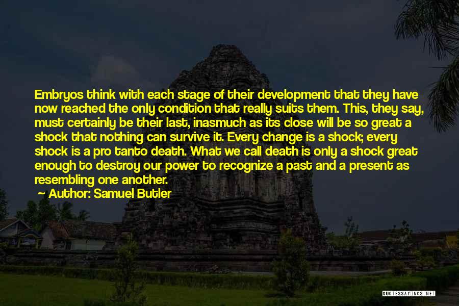 Samuel Butler Quotes: Embryos Think With Each Stage Of Their Development That They Have Now Reached The Only Condition That Really Suits Them.