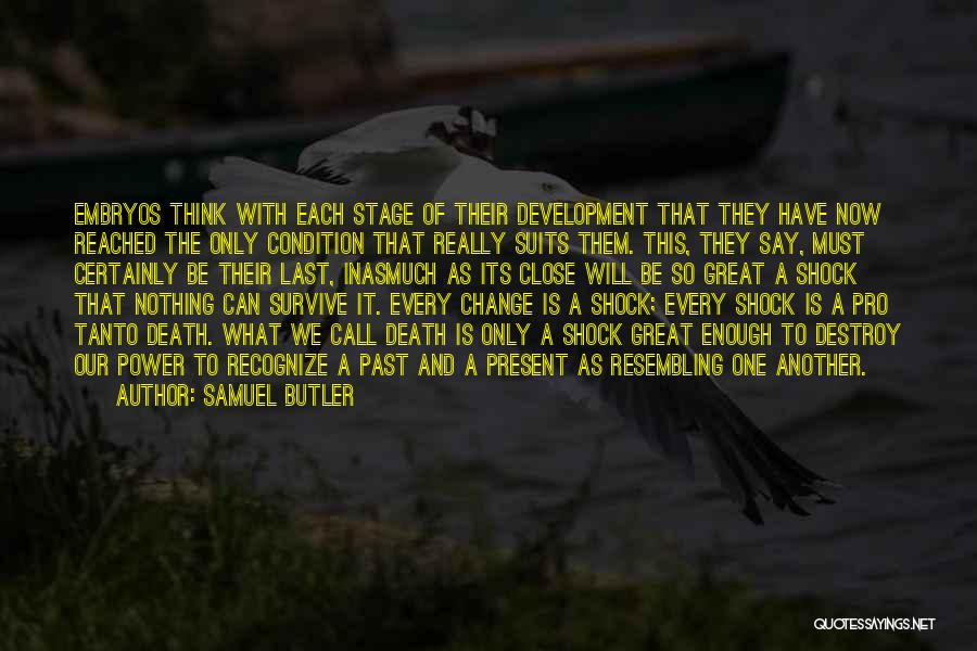 Samuel Butler Quotes: Embryos Think With Each Stage Of Their Development That They Have Now Reached The Only Condition That Really Suits Them.