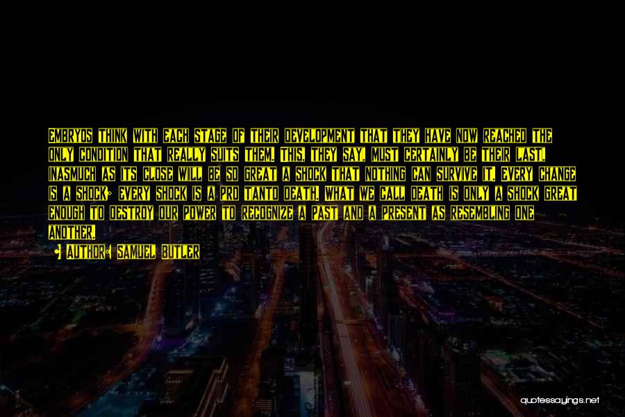 Samuel Butler Quotes: Embryos Think With Each Stage Of Their Development That They Have Now Reached The Only Condition That Really Suits Them.