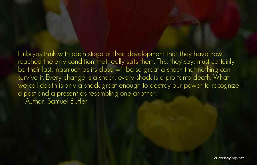 Samuel Butler Quotes: Embryos Think With Each Stage Of Their Development That They Have Now Reached The Only Condition That Really Suits Them.