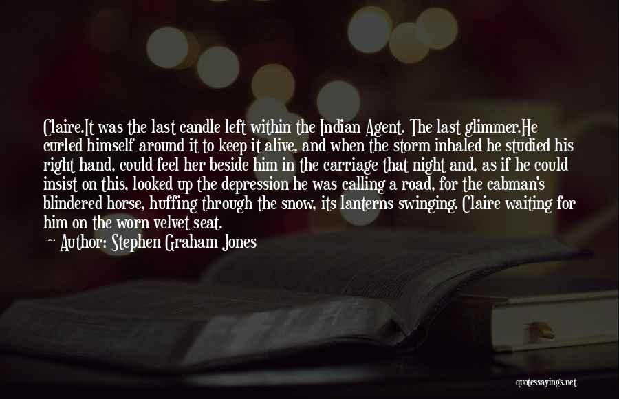 Stephen Graham Jones Quotes: Claire.it Was The Last Candle Left Within The Indian Agent. The Last Glimmer.he Curled Himself Around It To Keep It