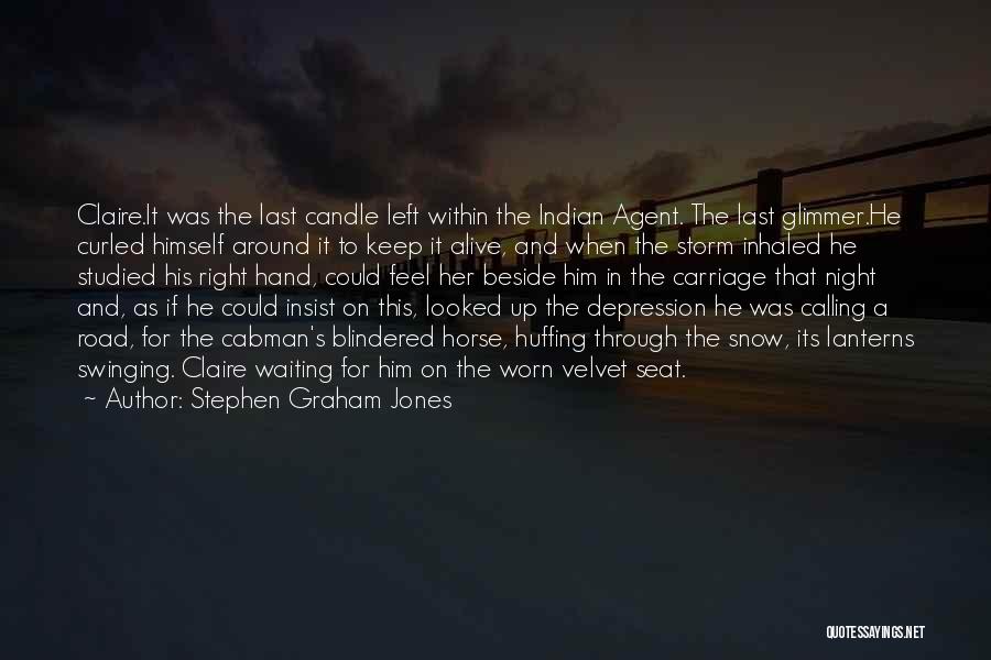 Stephen Graham Jones Quotes: Claire.it Was The Last Candle Left Within The Indian Agent. The Last Glimmer.he Curled Himself Around It To Keep It
