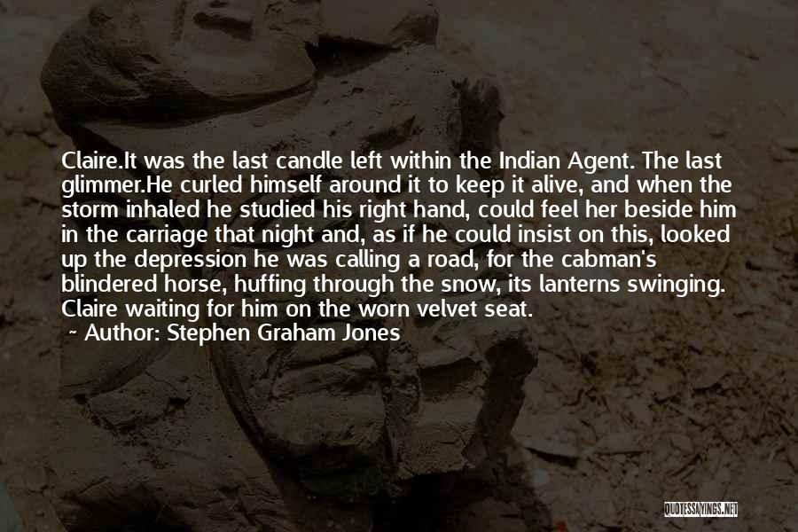 Stephen Graham Jones Quotes: Claire.it Was The Last Candle Left Within The Indian Agent. The Last Glimmer.he Curled Himself Around It To Keep It