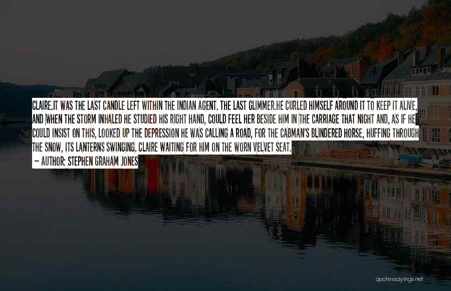 Stephen Graham Jones Quotes: Claire.it Was The Last Candle Left Within The Indian Agent. The Last Glimmer.he Curled Himself Around It To Keep It