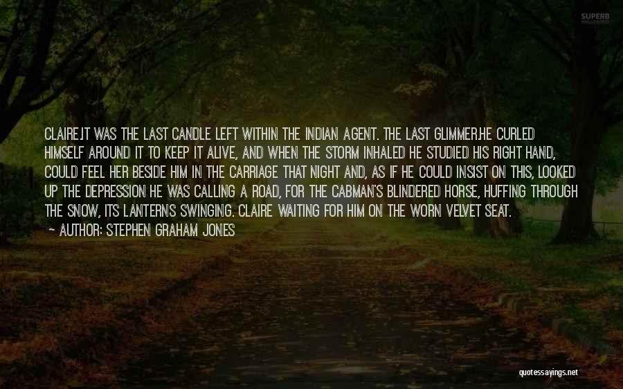 Stephen Graham Jones Quotes: Claire.it Was The Last Candle Left Within The Indian Agent. The Last Glimmer.he Curled Himself Around It To Keep It