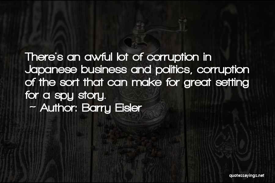 Barry Eisler Quotes: There's An Awful Lot Of Corruption In Japanese Business And Politics, Corruption Of The Sort That Can Make For Great