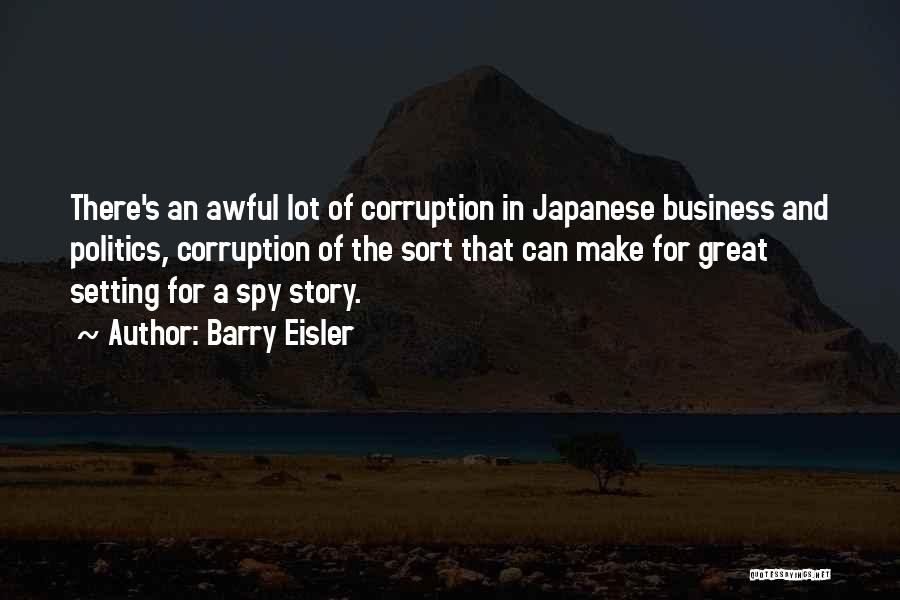 Barry Eisler Quotes: There's An Awful Lot Of Corruption In Japanese Business And Politics, Corruption Of The Sort That Can Make For Great