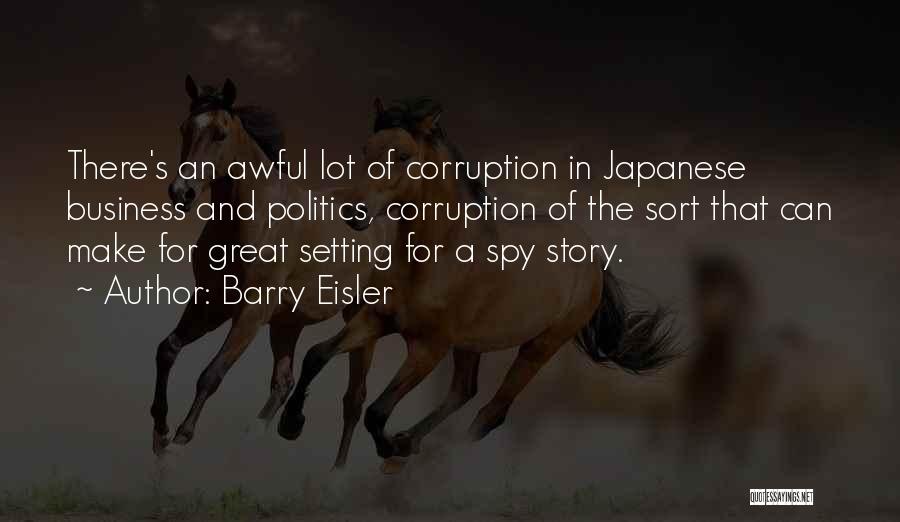 Barry Eisler Quotes: There's An Awful Lot Of Corruption In Japanese Business And Politics, Corruption Of The Sort That Can Make For Great