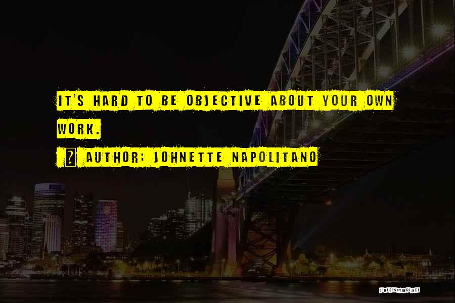 Johnette Napolitano Quotes: It's Hard To Be Objective About Your Own Work.