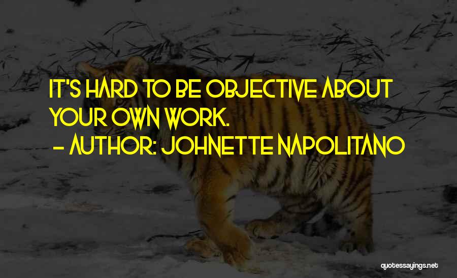 Johnette Napolitano Quotes: It's Hard To Be Objective About Your Own Work.