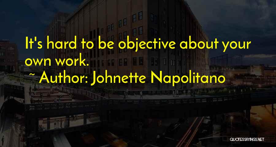 Johnette Napolitano Quotes: It's Hard To Be Objective About Your Own Work.