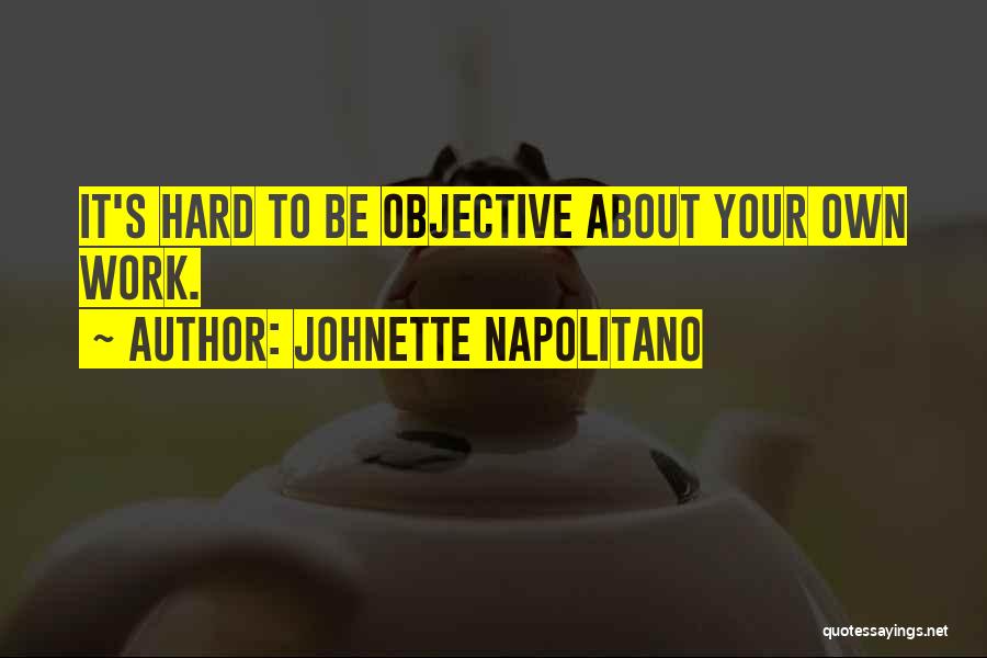 Johnette Napolitano Quotes: It's Hard To Be Objective About Your Own Work.