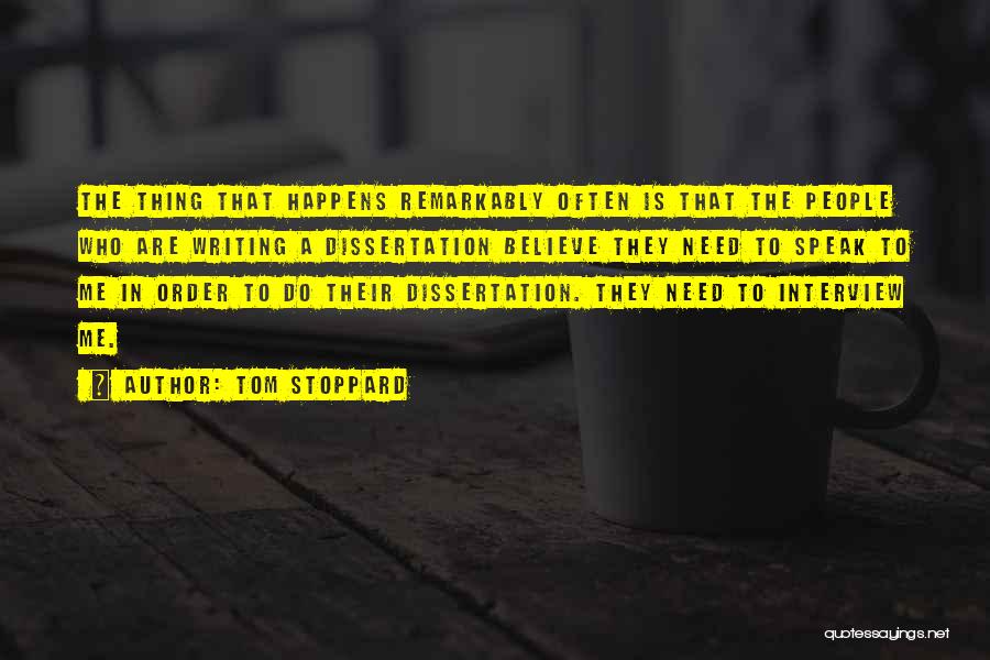 Tom Stoppard Quotes: The Thing That Happens Remarkably Often Is That The People Who Are Writing A Dissertation Believe They Need To Speak