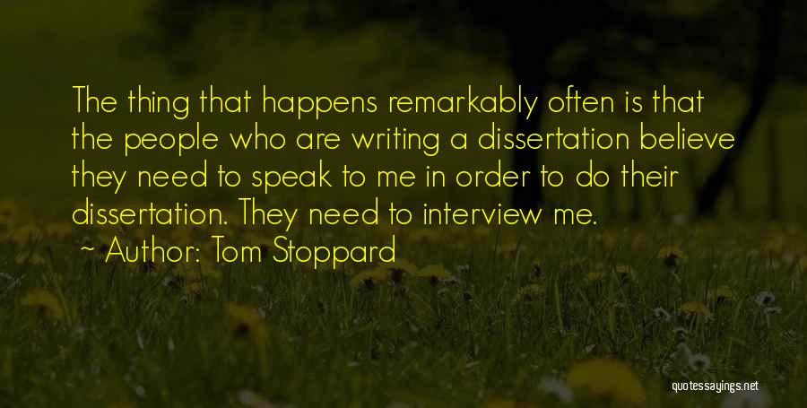 Tom Stoppard Quotes: The Thing That Happens Remarkably Often Is That The People Who Are Writing A Dissertation Believe They Need To Speak