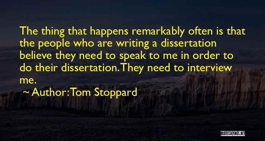 Tom Stoppard Quotes: The Thing That Happens Remarkably Often Is That The People Who Are Writing A Dissertation Believe They Need To Speak