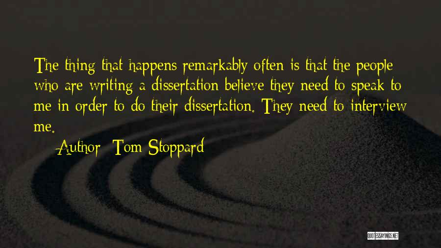 Tom Stoppard Quotes: The Thing That Happens Remarkably Often Is That The People Who Are Writing A Dissertation Believe They Need To Speak