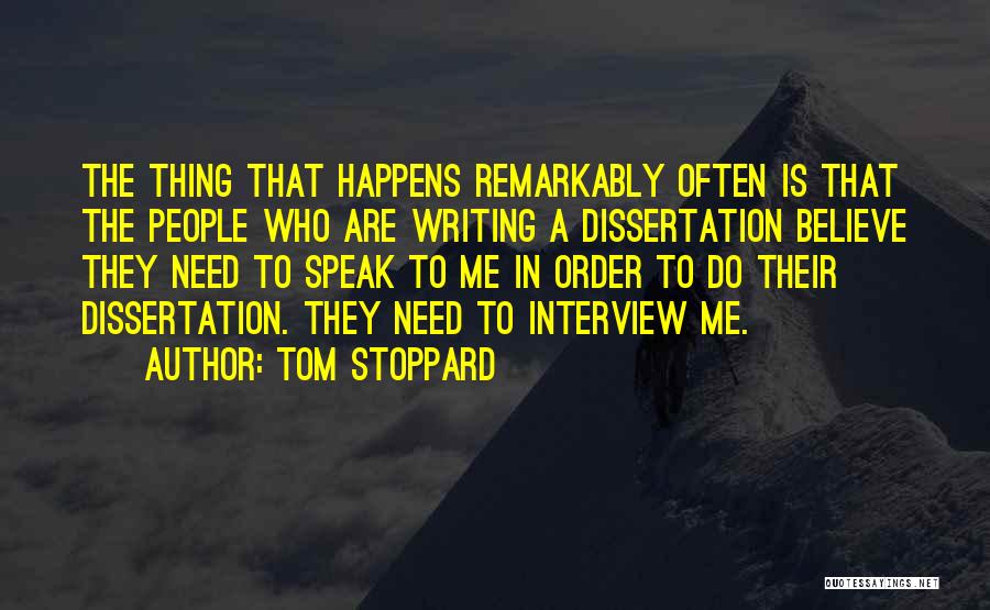 Tom Stoppard Quotes: The Thing That Happens Remarkably Often Is That The People Who Are Writing A Dissertation Believe They Need To Speak