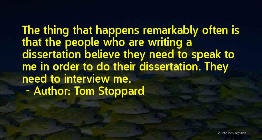 Tom Stoppard Quotes: The Thing That Happens Remarkably Often Is That The People Who Are Writing A Dissertation Believe They Need To Speak