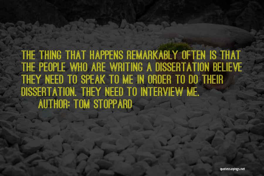 Tom Stoppard Quotes: The Thing That Happens Remarkably Often Is That The People Who Are Writing A Dissertation Believe They Need To Speak